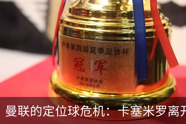 曼联的定位球危机：卡塞米罗离开后，红魔的头球梦碎了